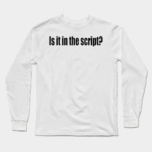 Is it in the script? Long Sleeve T-Shirt